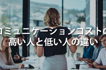 コミュニケーションコストの高い人と低い人の違い